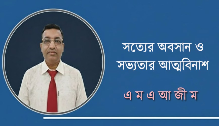 সত্যের অবসান ও সভ্যতার আত্মবিনাশ