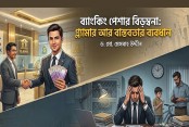 ব্যাংকিং পেশার বিড়ম্বনা: গ্ল্যামার আর বাস্তবতার ব্যবধান
